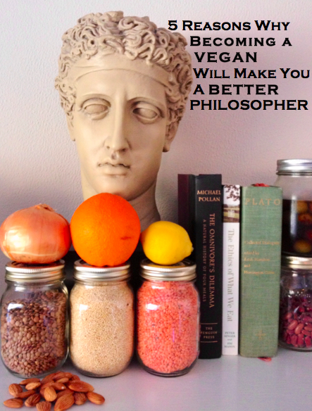 five reasons why becoming a vegan will make you a better philosopher
